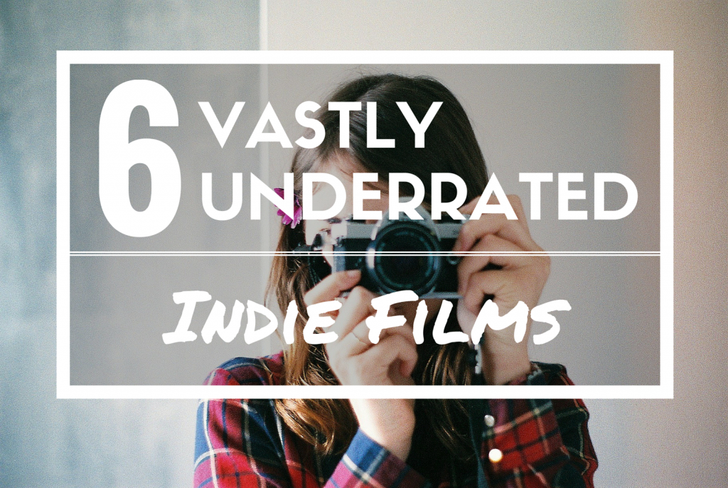 6 Vastly Underrated Indie Films